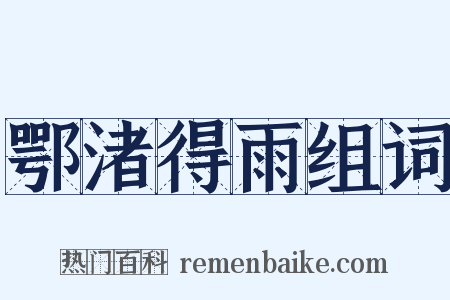 鄂渚得雨组词是什么意思的图片